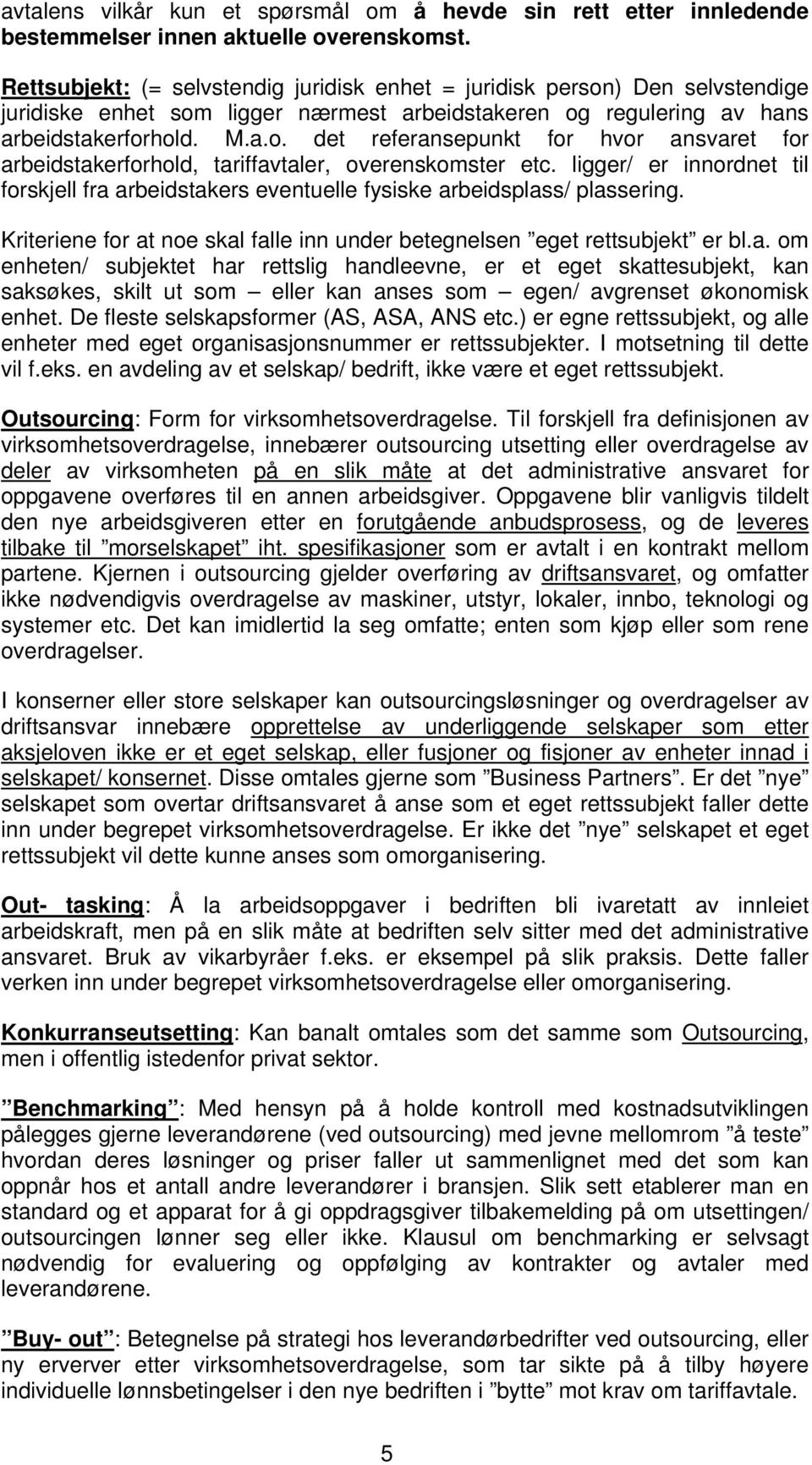 ligger/ er innordnet til forskjell fra arbeidstakers eventuelle fysiske arbeidsplass/ plassering. Kriteriene for at noe skal falle inn under betegnelsen eget rettsubjekt er bl.a. om enheten/ subjektet har rettslig handleevne, er et eget skattesubjekt, kan saksøkes, skilt ut som eller kan anses som egen/ avgrenset økonomisk enhet.