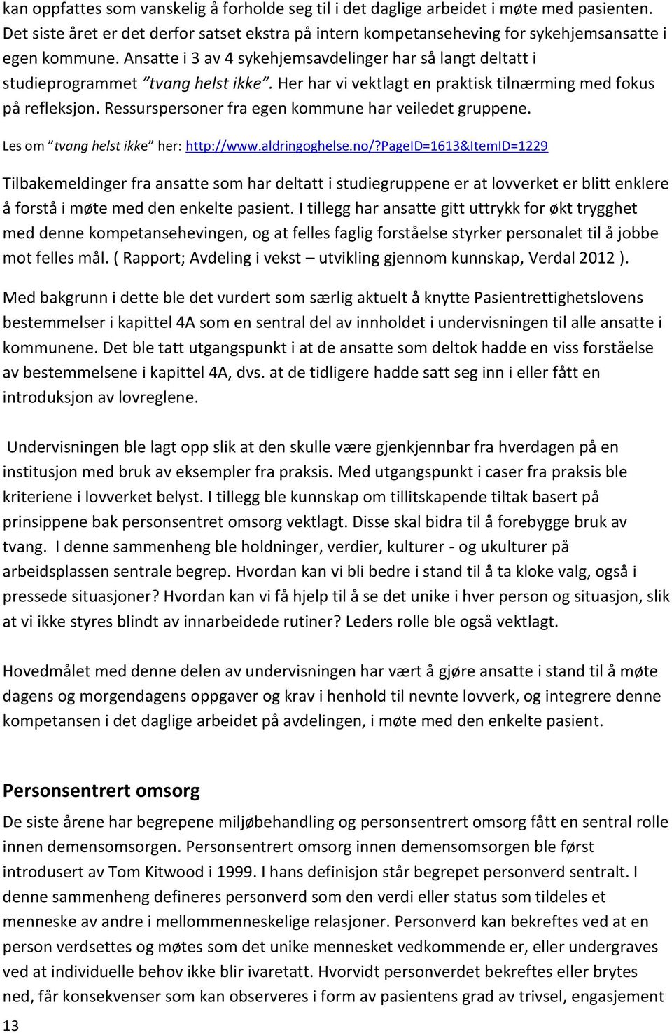 Ressurspersoner fra egen kommune har veiledet gruppene. Les om tvang helst ikke her: http://www.aldringoghelse.no/?