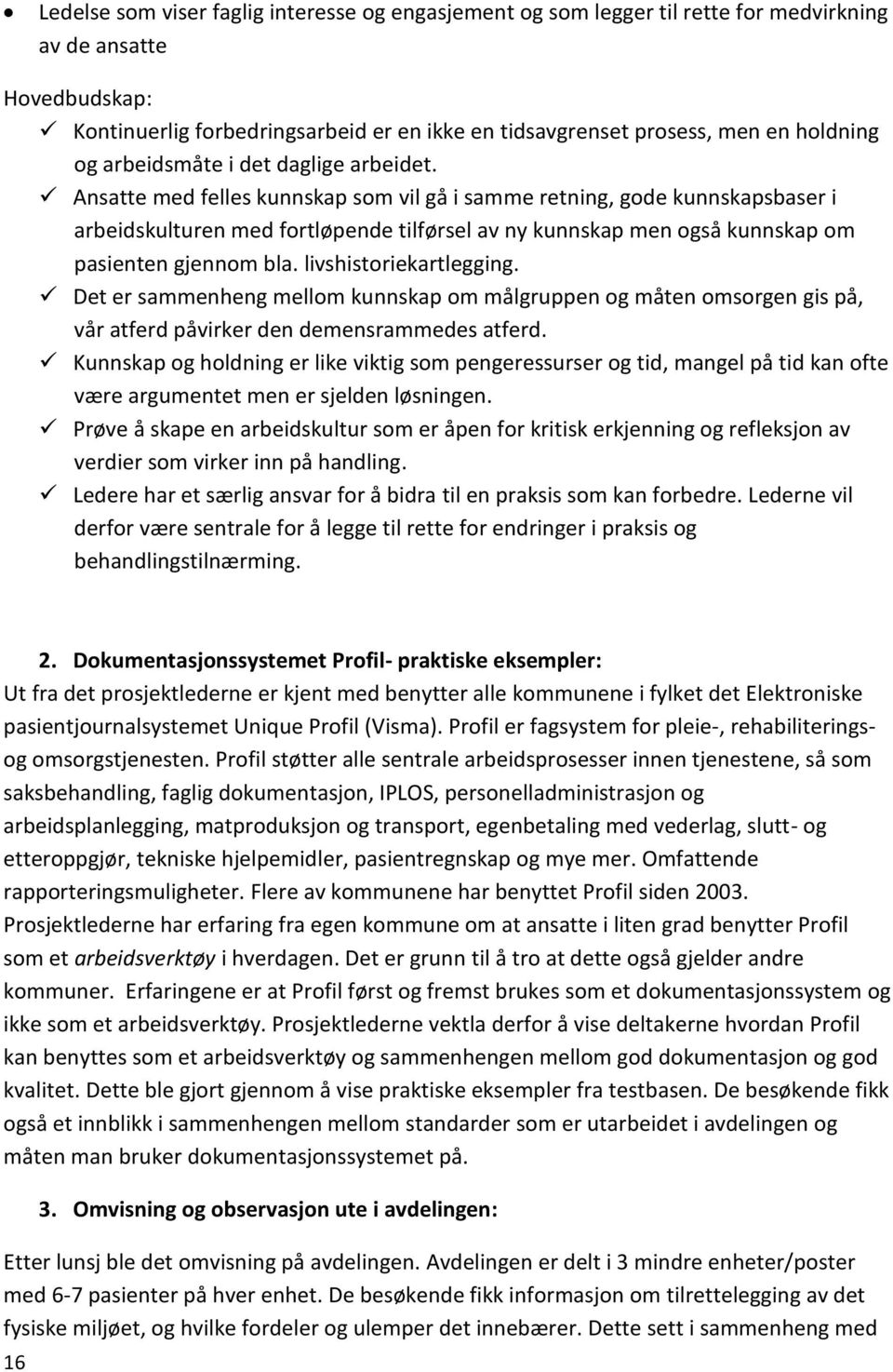 Ansatte med felles kunnskap som vil gå i samme retning, gode kunnskapsbaser i arbeidskulturen med fortløpende tilførsel av ny kunnskap men også kunnskap om pasienten gjennom bla.