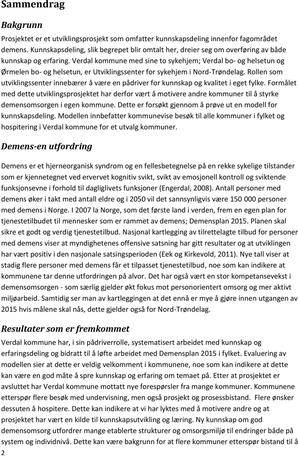 Verdal kommune med sine to sykehjem; Verdal bo- og helsetun og Ørmelen bo- og helsetun, er Utviklingssenter for sykehjem i Nord-Trøndelag.