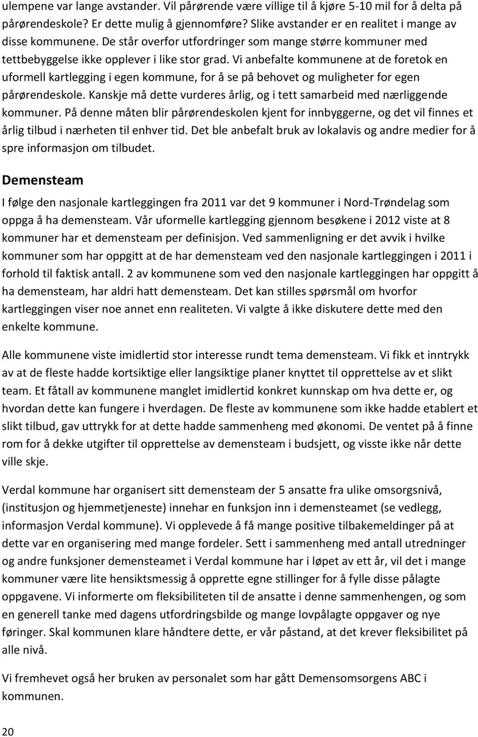 Vi anbefalte kommunene at de foretok en uformell kartlegging i egen kommune, for å se på behovet og muligheter for egen pårørendeskole.