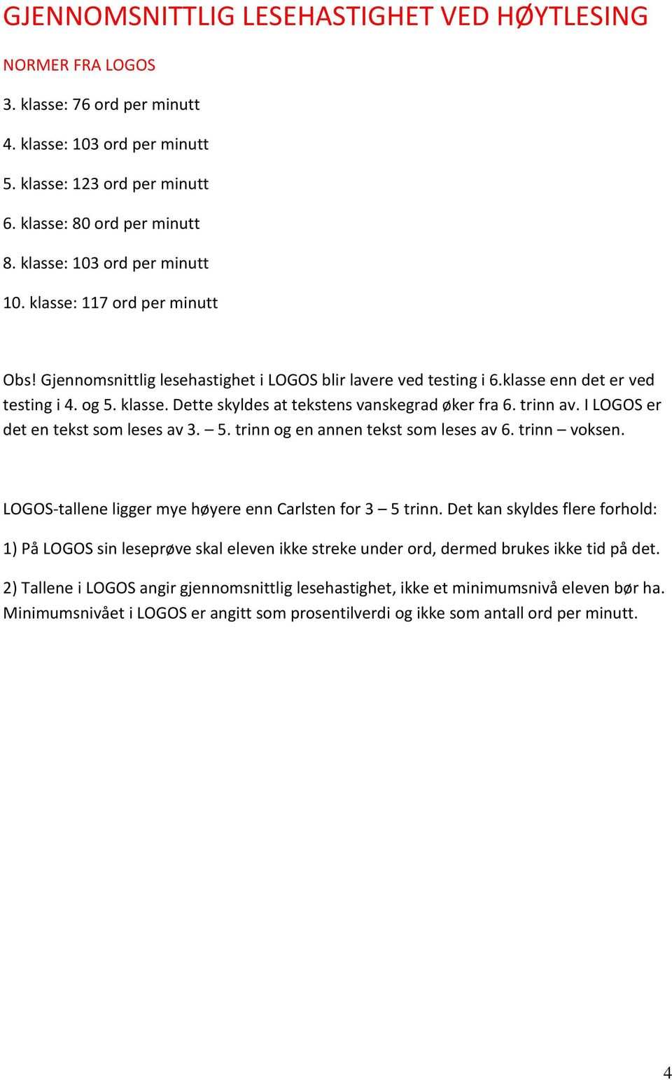 trinn av. I LOGOS er det en tekst som leses av 3. 5. trinn og en annen tekst som leses av 6. trinn voksen. LOGOS-tallene ligger mye høyere enn Carlsten for 3 5 trinn.