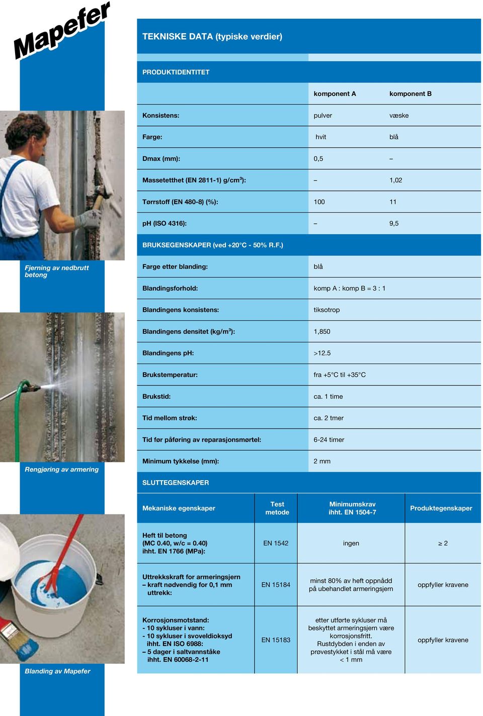 ) Fjerning av nedbrutt betong Farge etter blanding: blå Blandingsforhold: komp A : komp B = 3 : 1 Blandingens konsistens: tiksotrop Blandingens densitet (kg/m³): 1,850 Blandingens ph: >12.