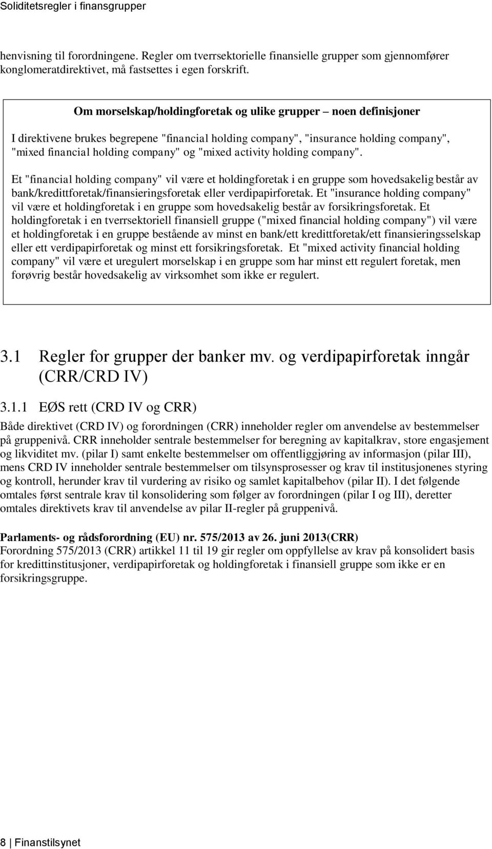 activity holding company". Et "financial holding company" vil være et holdingforetak i en gruppe som hovedsakelig består av bank/kredittforetak/finansieringsforetak eller verdipapirforetak.