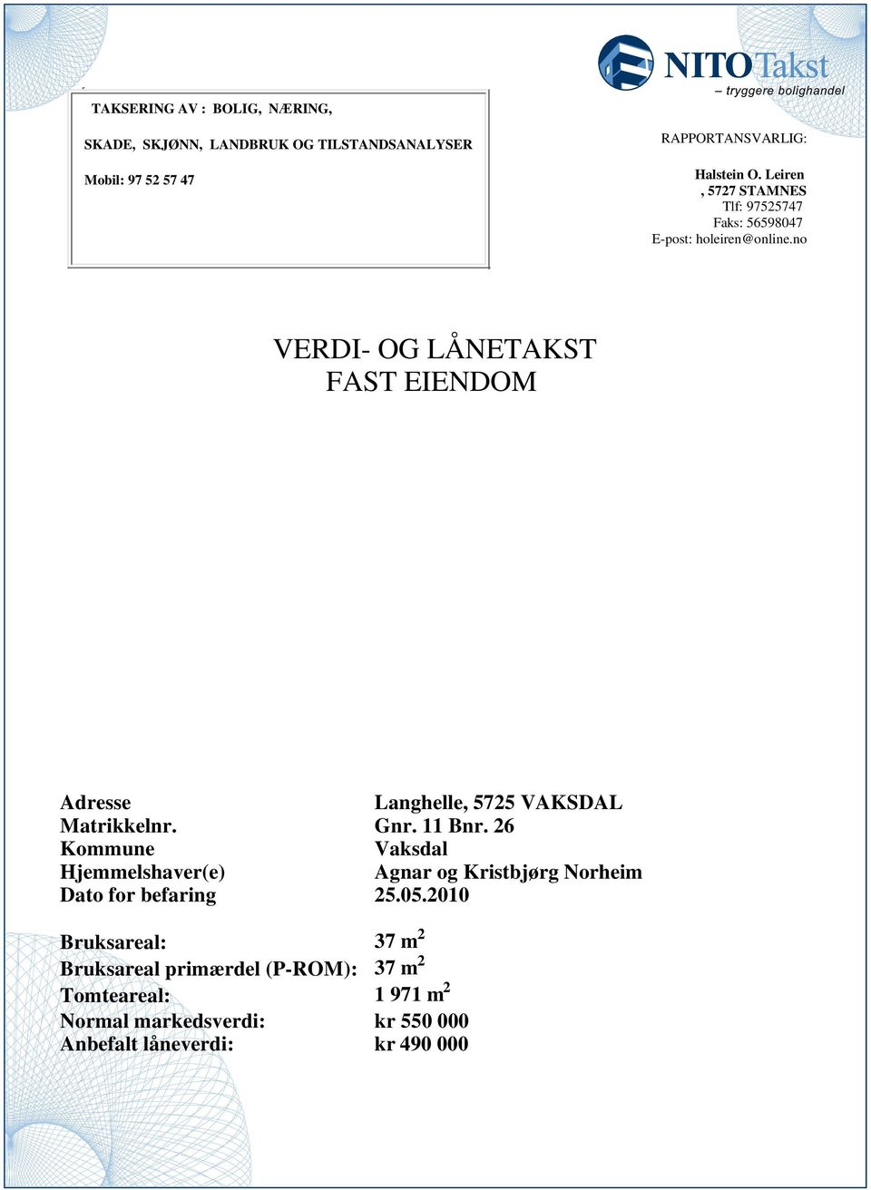 575 VAKSDAL Matrikkelnr Gnr 11 Bnr 6 Kommune Vaksdal Hjemmelshaver(e) Agnar og Kristbjørg Norheim Dato for befaring 505010