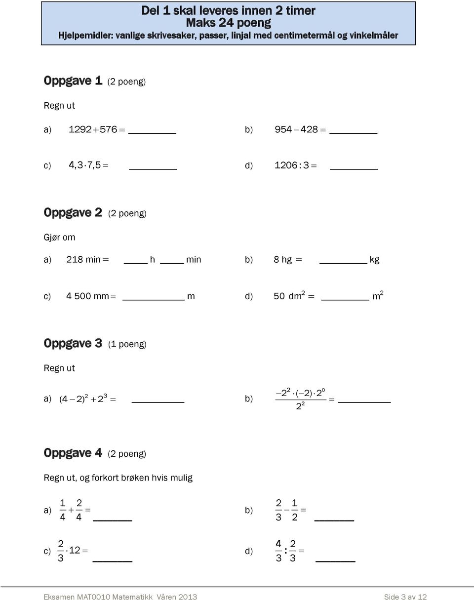 h min b) 8 hg kg c) 4 500 mm m d) 50 dm m Oppgave 3 (1 poeng) Regn ut 3 a) (4 ) b) ( ) 0 Oppgave 4 ( poeng) Regn