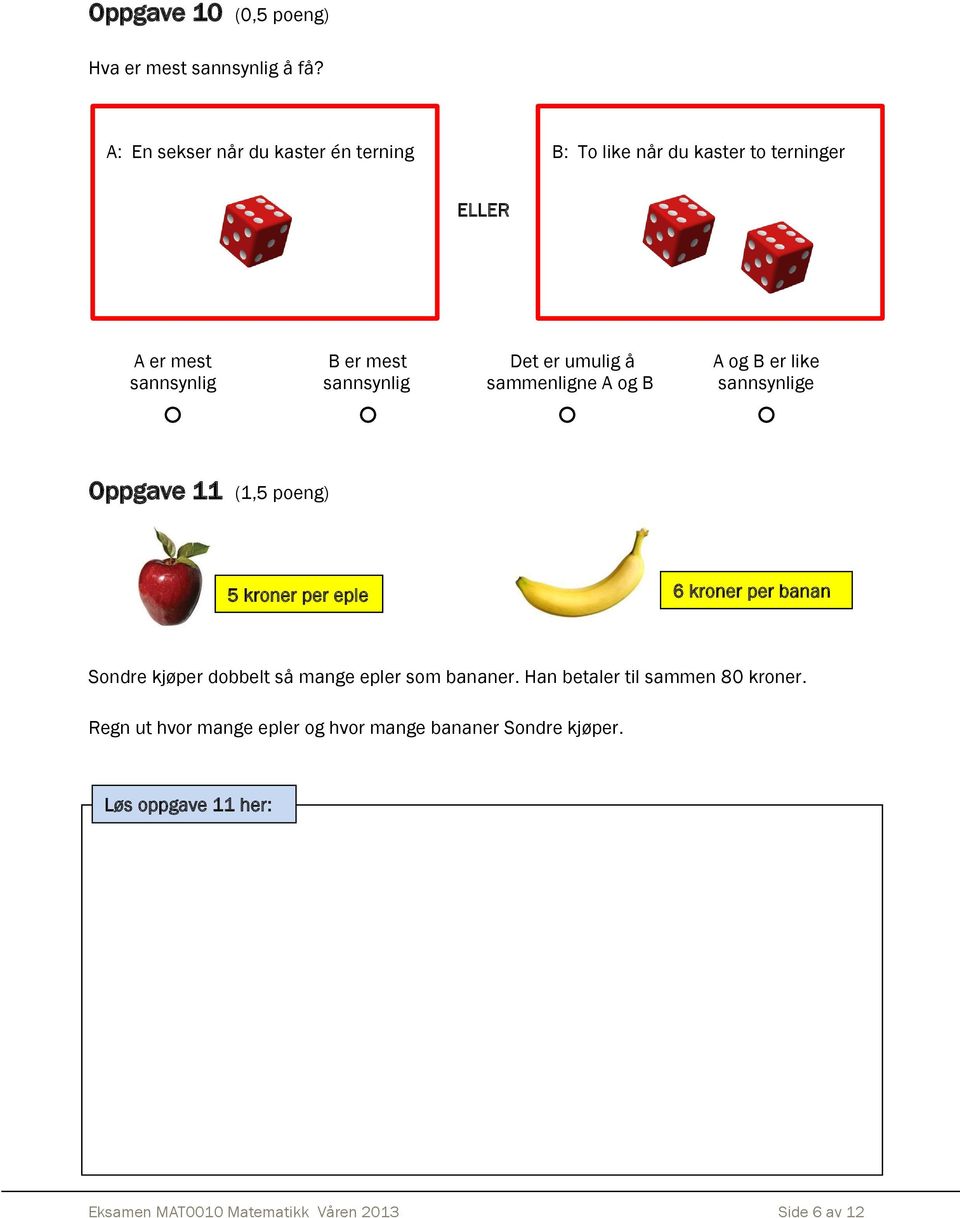 er umulig å sammenligne A og B A og B er like sannsynlige Oppgave 11 (1,5 poeng) 5 kroner per eple 6 kroner per banan Sondre