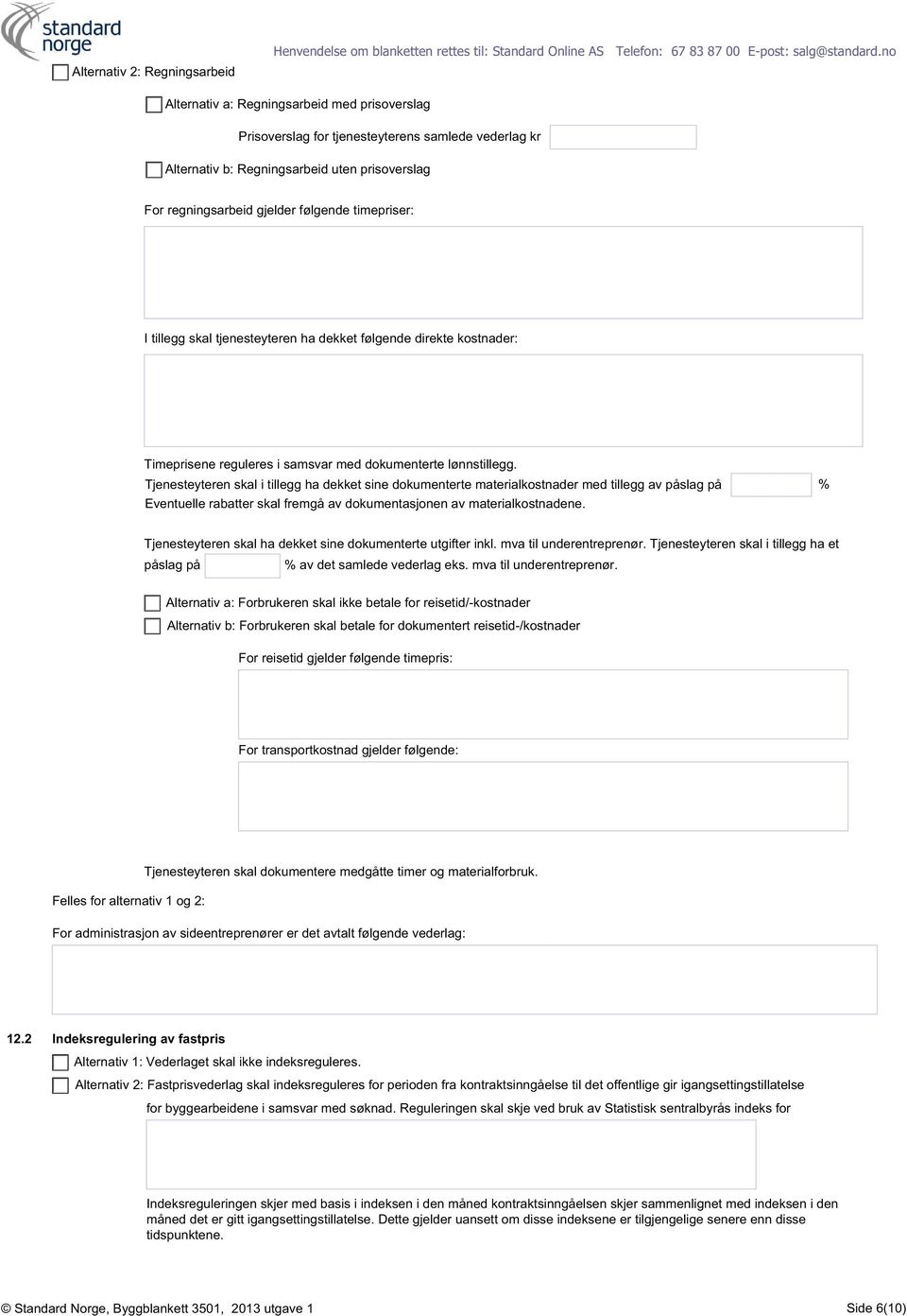 tillegg skal tjenesteyteren ha dekket følgende direkte kostnader: Timeprisene reguleres i samsvar med dokumenterte lønnstillegg.