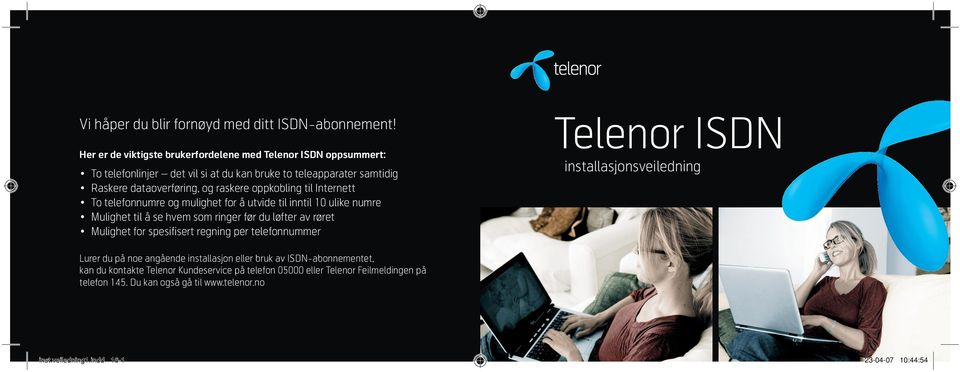 oppkobling til Internett To telefonnumre og mulighet for å utvide til inntil 10 ulike numre Mulighet til å se hvem som ringer før du løfter av røret Mulighet for spesifisert