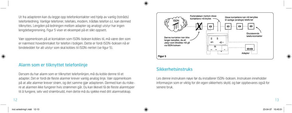 Vær oppmerksom på at kontakten som ISDN-boksen kobles til, må være den som er nærmest hovedinntaket for telefon i boligen.