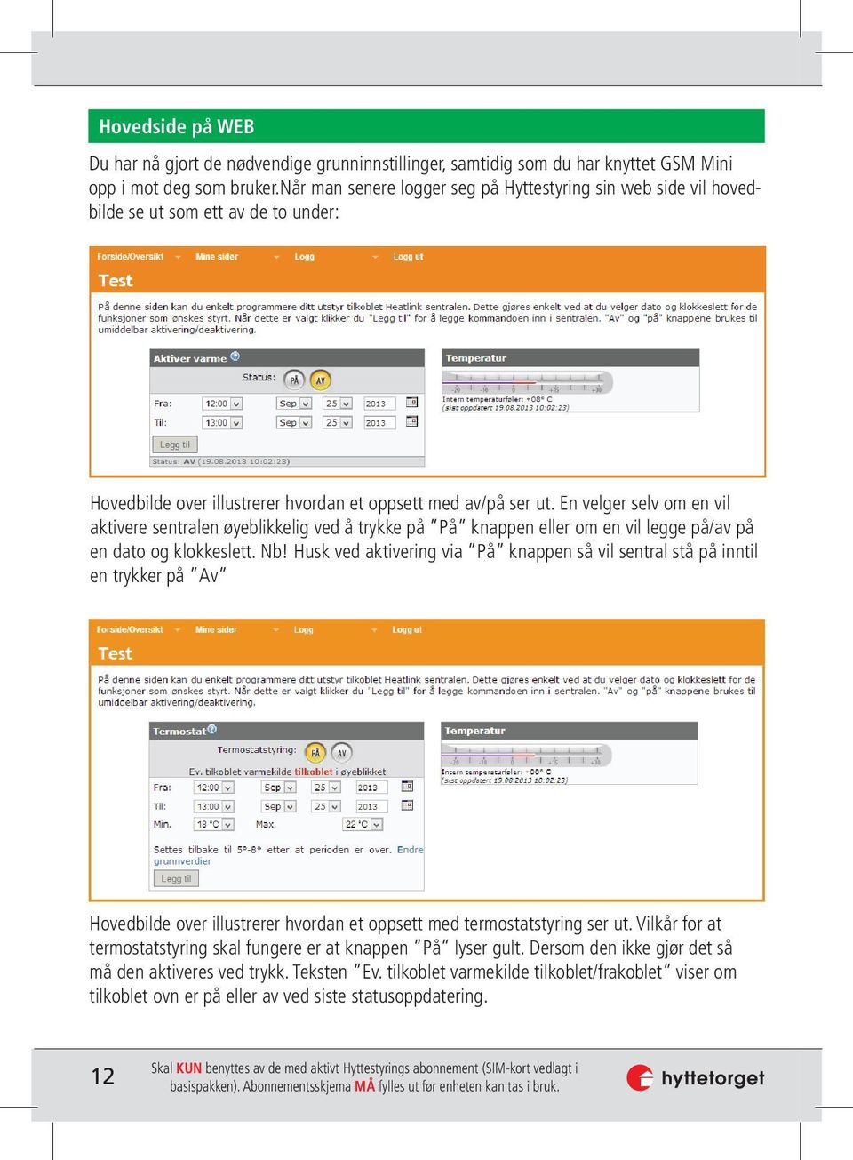 En velger selv om en vil aktivere sentralen øyeblikkelig ved å trykke på På knappen eller om en vil legge på/av på en dato og klokkeslett. Nb!