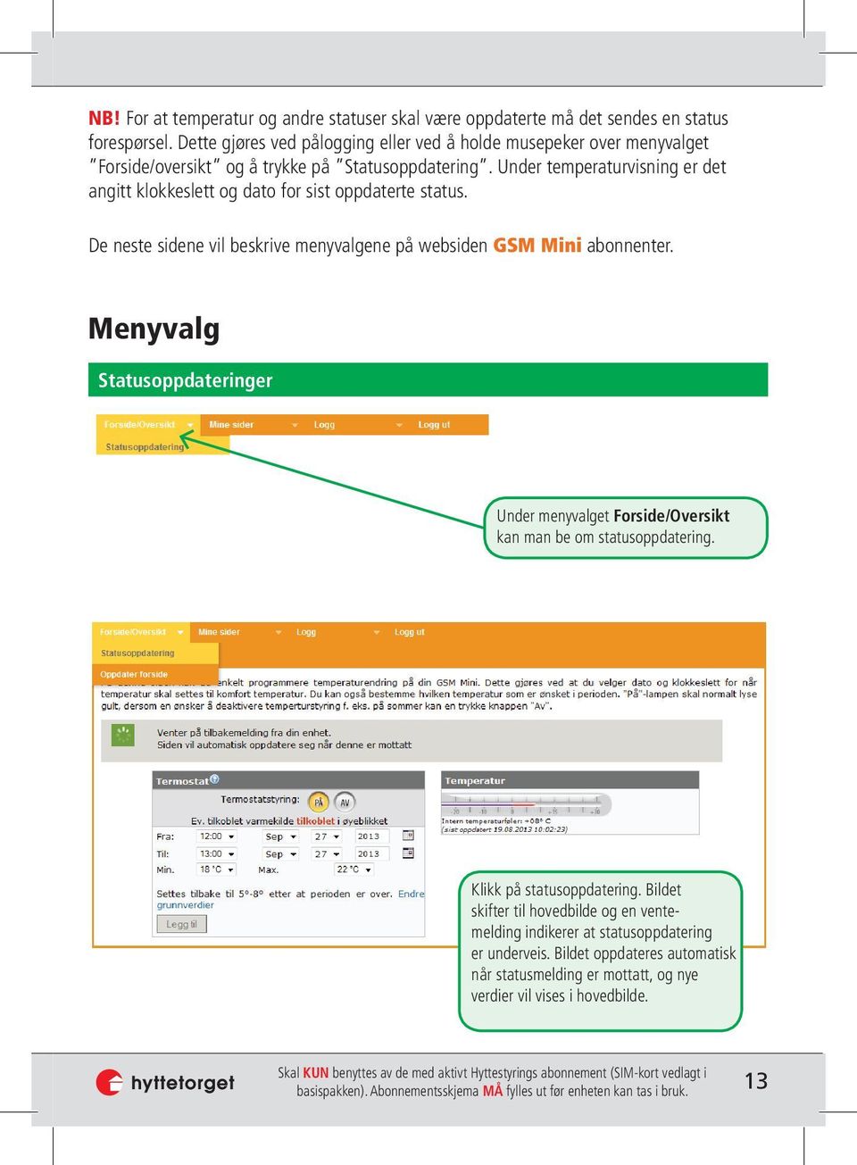 Under temperaturvisning er det angitt klokkeslett og dato for sist oppdaterte status. De neste sidene vil beskrive menyvalgene på websiden GSM Mini abonnenter.