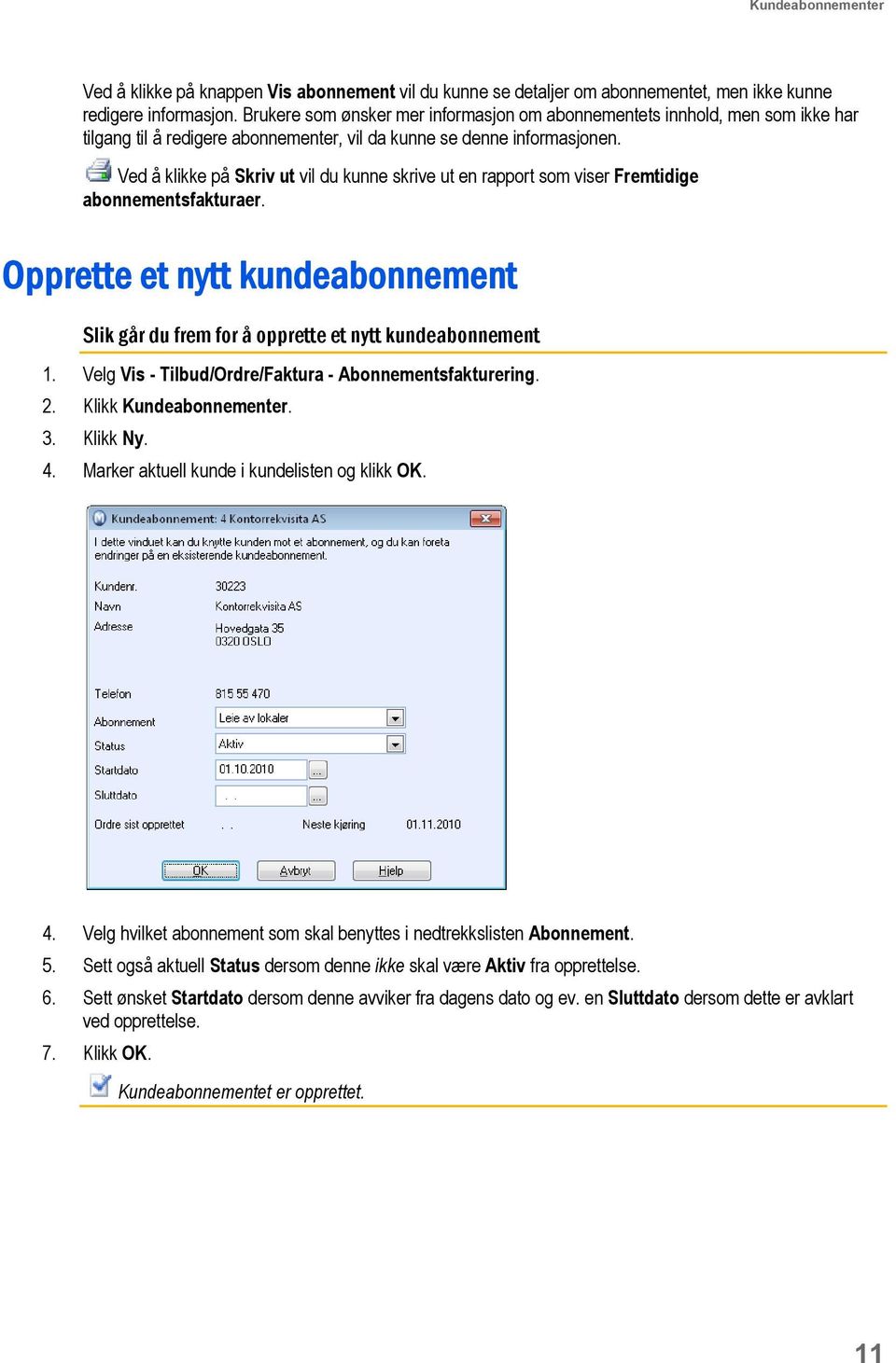 .ved å klikke på Skriv ut vil du kunne skrive ut en rapport som viser Fremtidige abonnementsfakturaer. Opprette et nytt kundeabonnement Slik går du frem for å opprette et nytt kundeabonnement 1.