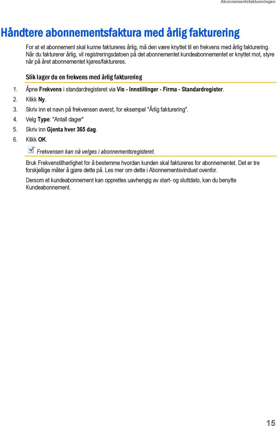 Slik lager du en frekvens med årlig fakturering 1. Åpne Frekvens i standardregisteret via Vis - Innstillinger - Firma - Standardregister. 2. Klikk Ny. 3.