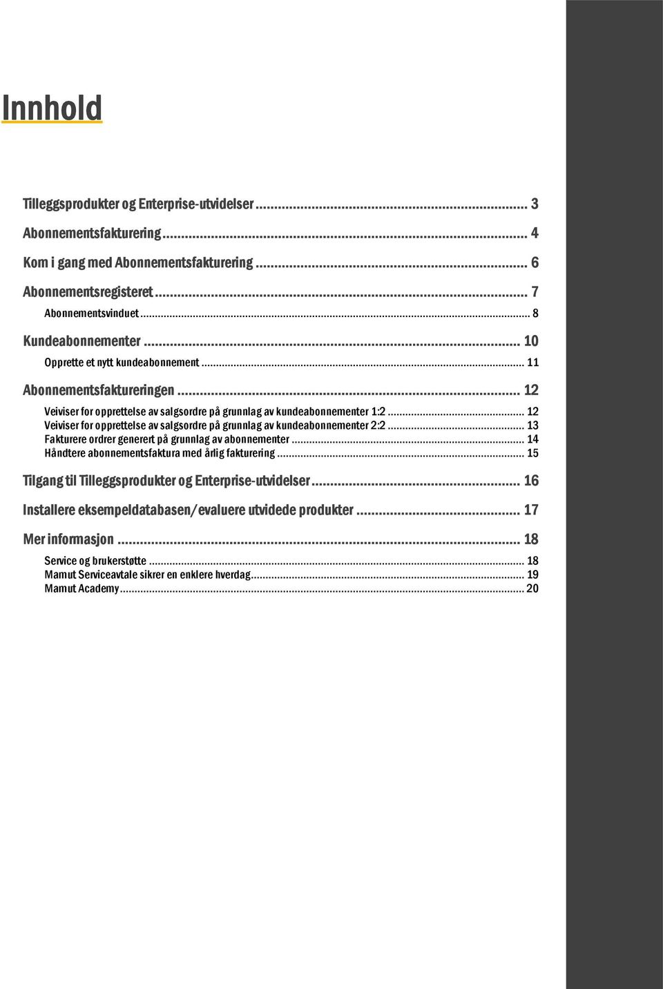 .. 12 Veiviser for opprettelse av salgsordre på grunnlag av kundeabonnementer 2:2... 13 Fakturere ordrer generert på grunnlag av abonnementer... 14 Håndtere abonnementsfaktura med årlig fakturering.