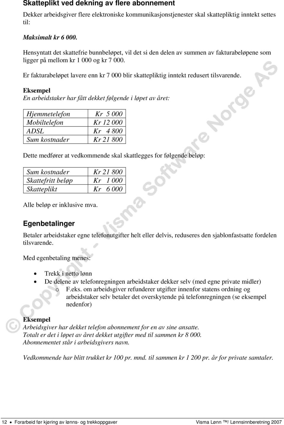 Er fakturabeløpet lavere enn kr 7 000 blir skattepliktig inntekt redusert tilsvarende.