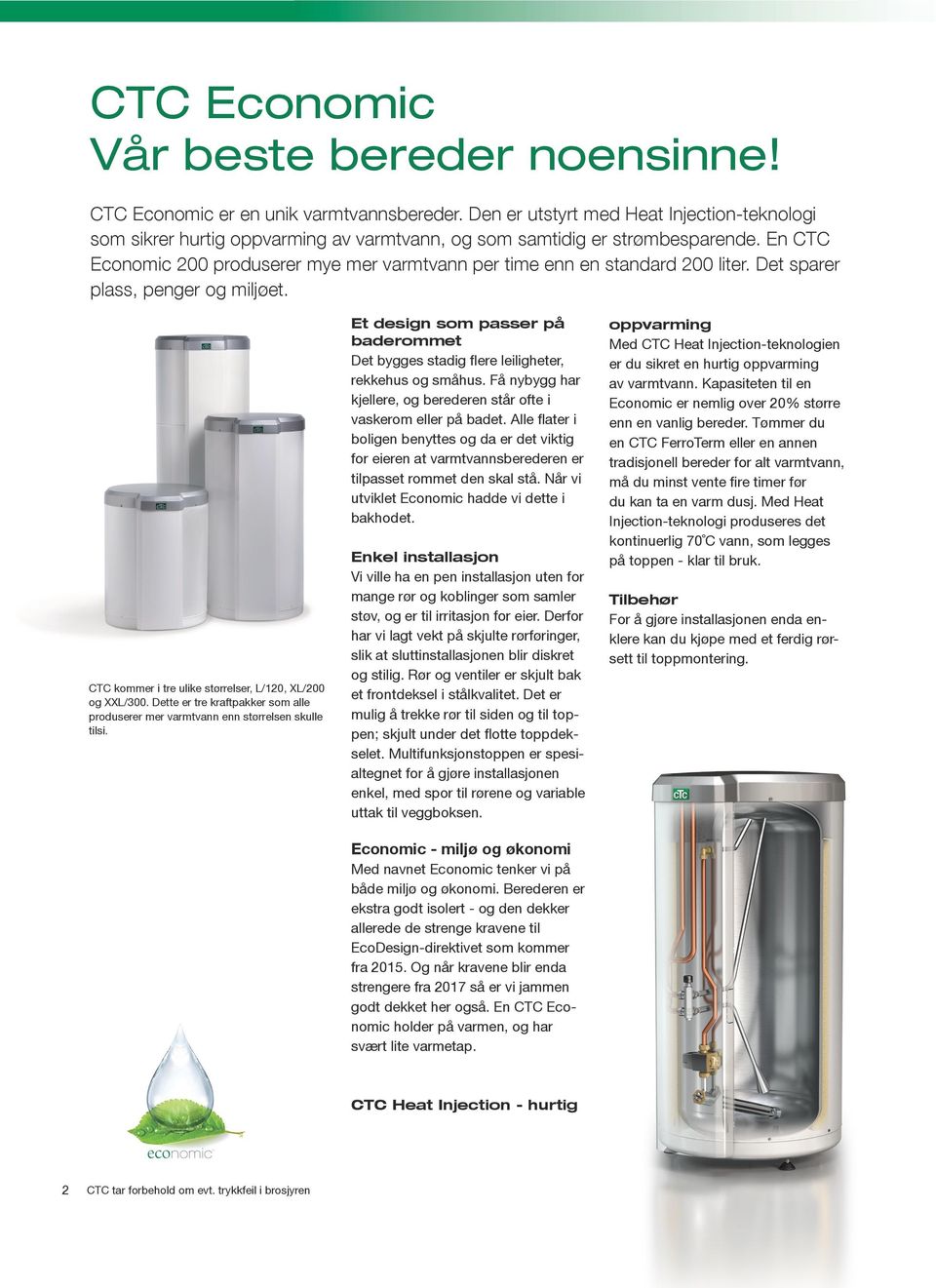 En CTC Economic 200 produserer mye mer varmtvann per time enn en standard 200 liter. Det sparer plass, penger og miljøet. CTC kommer i tre ulike størrelser, L/20, XL/200 og XXL/300.