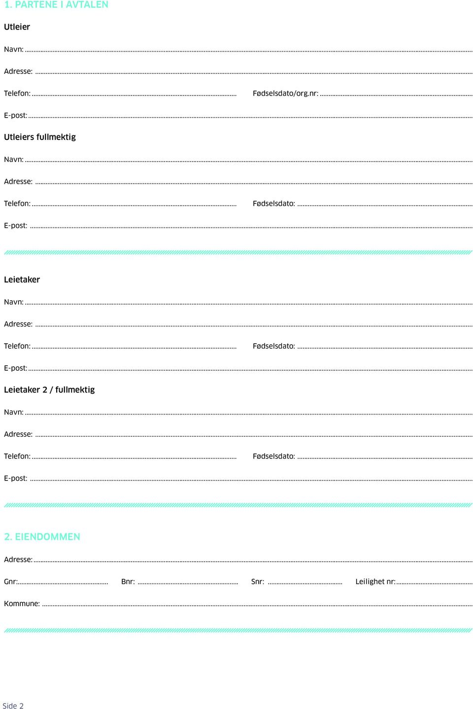 .. Fødselsdato:... E-post:... Leietaker 2 / fullmektig Telefon:... Fødselsdato:... E-post:... 2. EIENDOMMEN Adresse:.