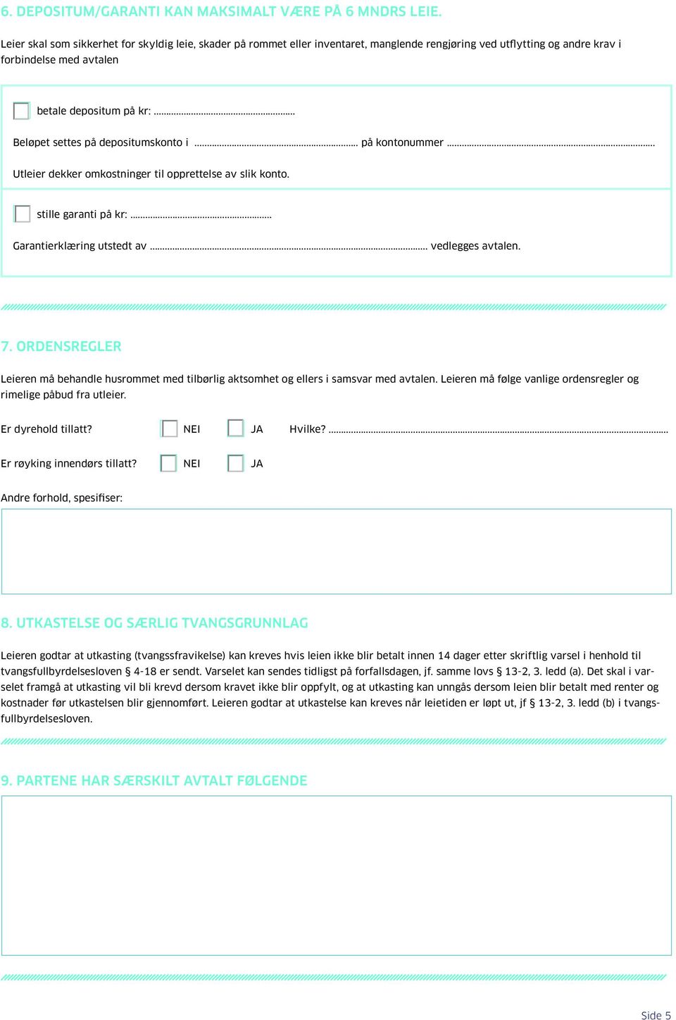 .. Beløpet settes på depositumskonto i... på kontonummer... Utleier dekker omkostninger til opprettelse av slik konto. stille garanti på kr:... Garantierklæring utstedt av... vedlegges avtalen. 7.