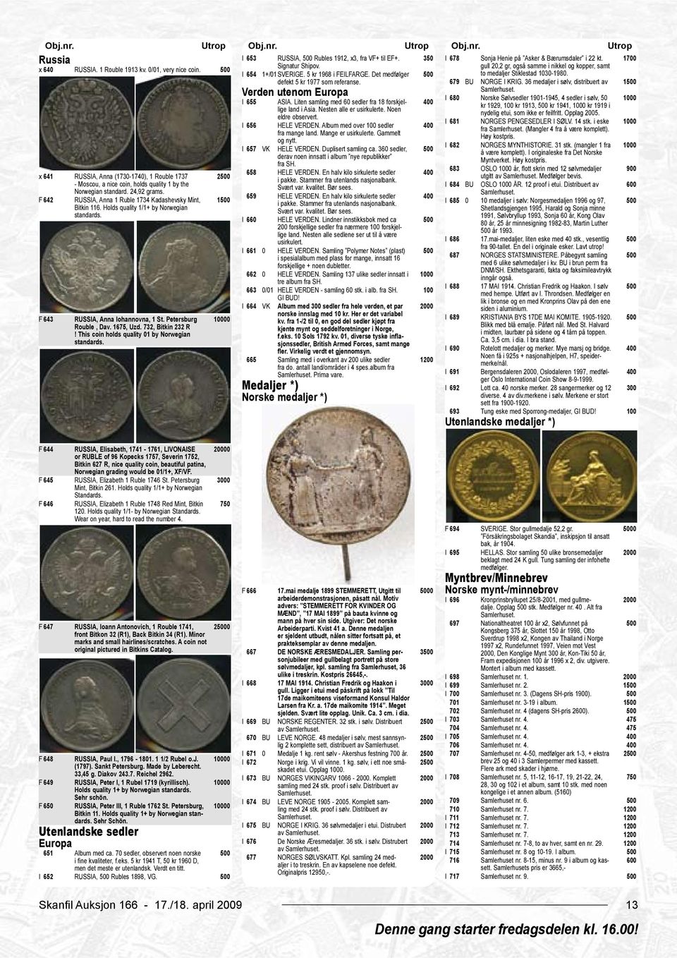 36 medaljer i sølv, distribuert av 1 Samlerhuset. Verden utenom Europa I 680 Norske Sølvsedler 1901-1945, 4 sedler i sølv, 50 I 655 ASIA. Liten samling med 60 sedler fra 18 forskjellige land i Asia.
