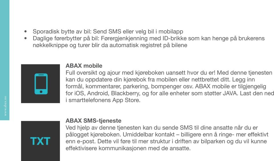 Legg inn formål, kommentarer, parkering, bompenger osv. ABAX mobile er tilgjengelig for ios, Android, Blackberry, og for alle enheter som støtter JAVA. Last den ned i smarttelefonens App Store.