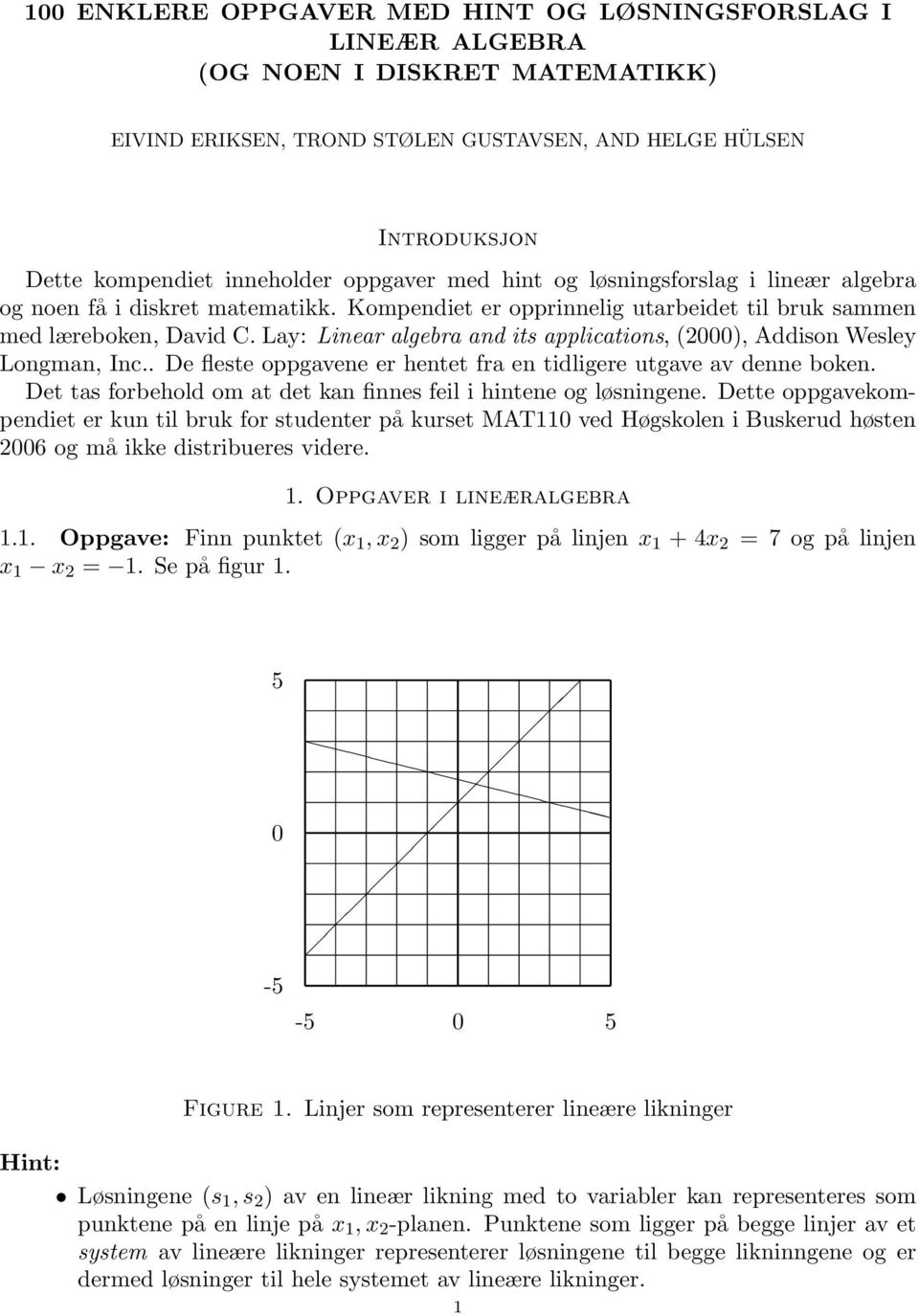 Lay: Linear algebra and its applications, (2), Addison Wesley Longman, Inc.. De fleste oppgavene er hentet fra en tidligere utgave av denne boken.