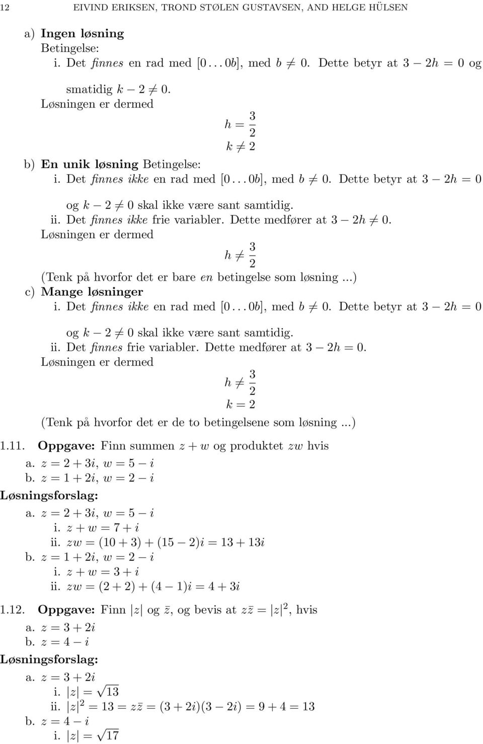 Det finnes ikke frie variabler. Dette medfører at 3 2h. Løsningen er dermed h 3 2 (Tenk på hvorfor det er bare en betingelse som løsning...) c) Mange løsninger i. Det finnes ikke en rad med [.