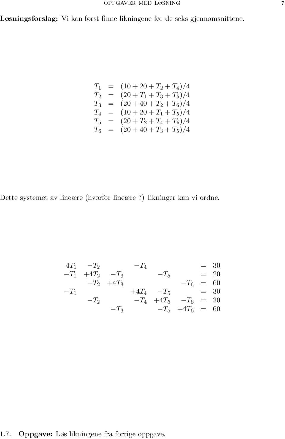 + T 2 + T 4 + T 6 )/4 T 6 = (2 + 4 + T 3 + T 5 )/4 Dette systemet av lineære (hvorfor lineære?) likninger kan vi ordne.