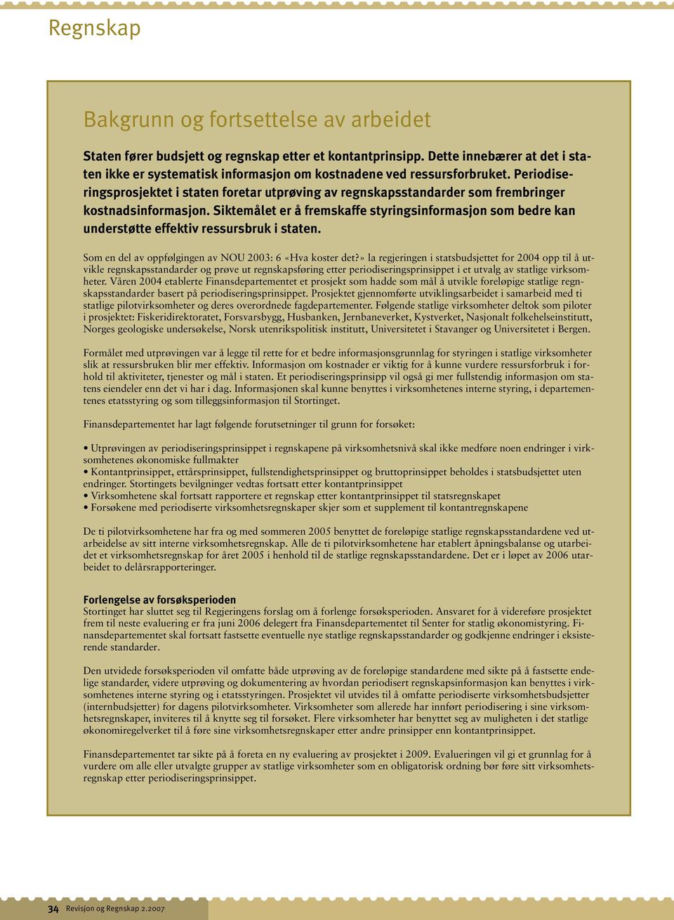Siktemålet er å fremskaffe styringsinformasjon som bedre kan understøtte effektiv ressursbruk i staten. Som en del av oppfølgingen av NOU 2003: 6 «Hva koster det?