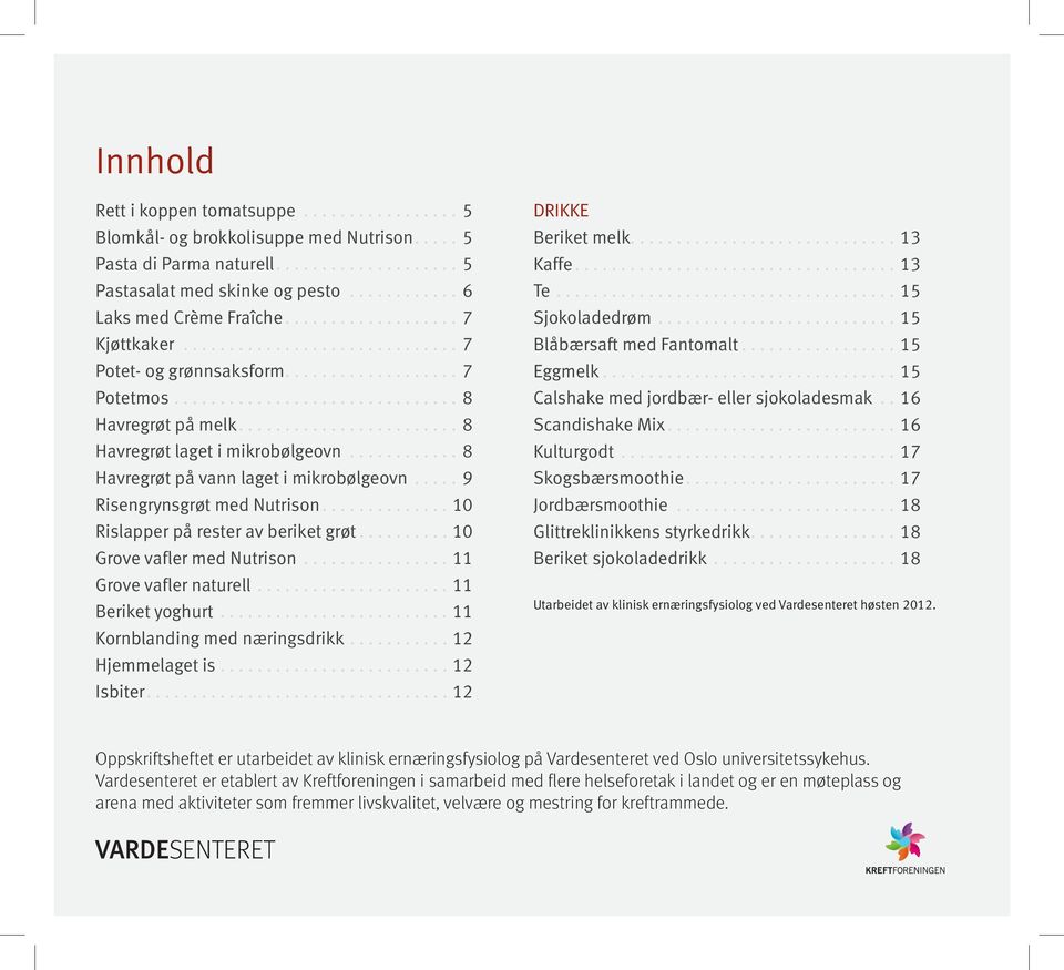 ..10 Rislapper på rester av beriket grøt...10 Grove vafler med Nutrison...11 Grove vafler naturell...11 Beriket yoghurt...11 Kornblanding med næringsdrikk...12 Hjemmelaget is...12 Isbiter.