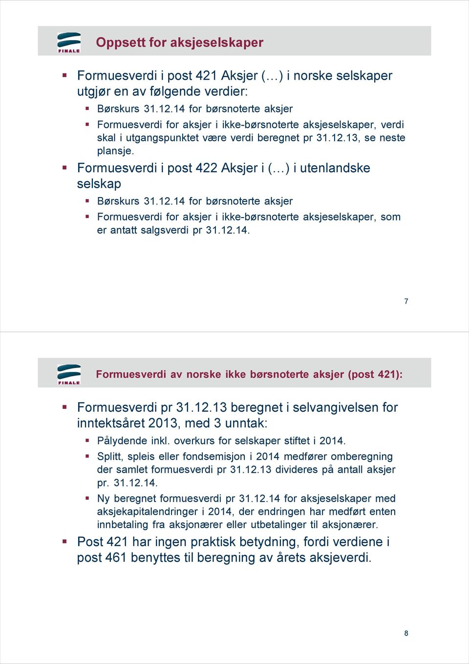 Formuesverdi i post 422 Aksjer i ( ) i utenlandske selskap Børskurs 31.12.14 for børsnoterte aksjer Formuesverdi for aksjer i ikke-børsnoterte aksjeselskaper, som er antatt salgsverdi pr 31.12.14. 7 Formuesverdi av norske ikke børsnoterte aksjer (post 421): Formuesverdi pr 31.