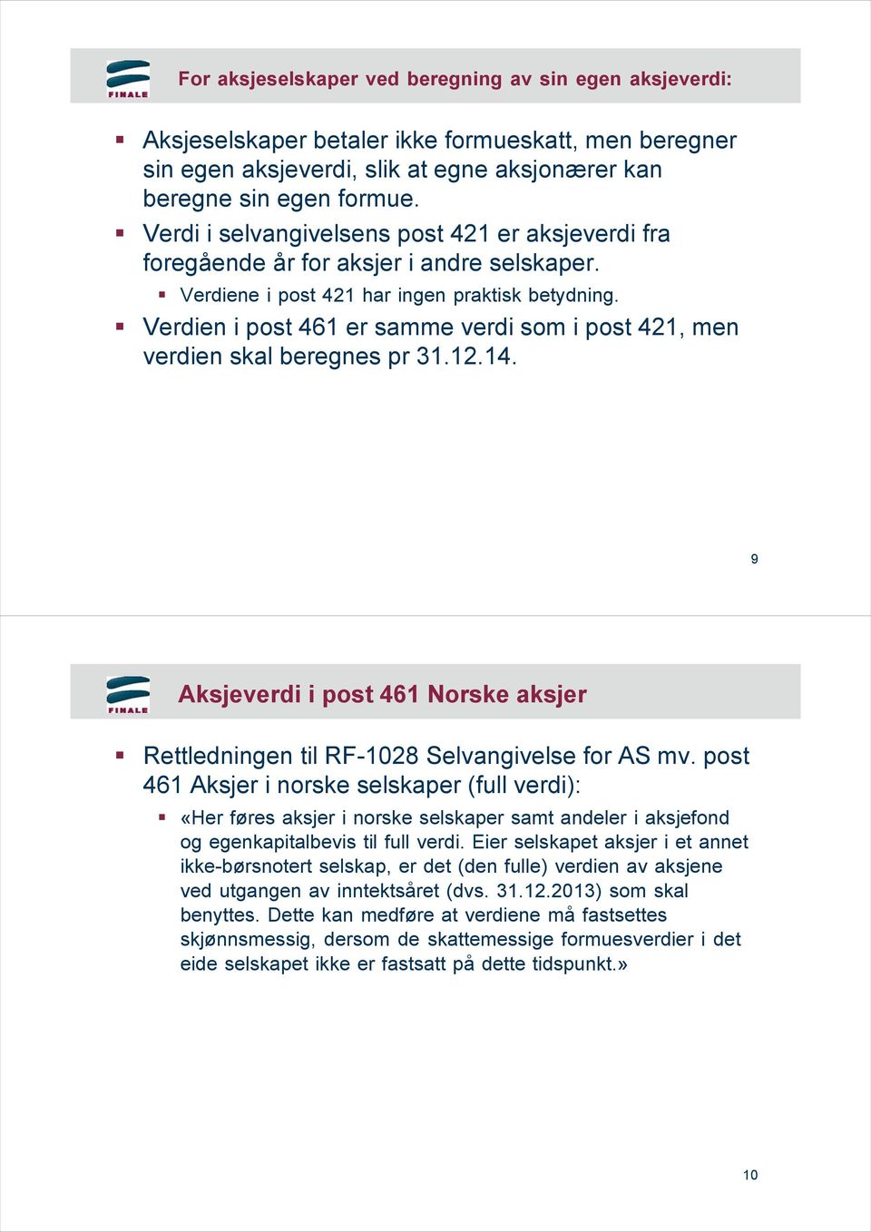 Verdien i post 461 er samme verdi som i post 421, men verdien skal beregnes pr 31.12.14. 9 Aksjeverdi i post 461 Norske aksjer Rettledningen til RF-1028 Selvangivelse for AS mv.