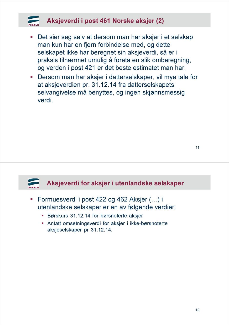 Dersom man har aksjer i datterselskaper, vil mye tale for at aksjeverdien pr. 31.12.14 fra datterselskapets selvangivelse må benyttes, og ingen skjønnsmessig verdi.