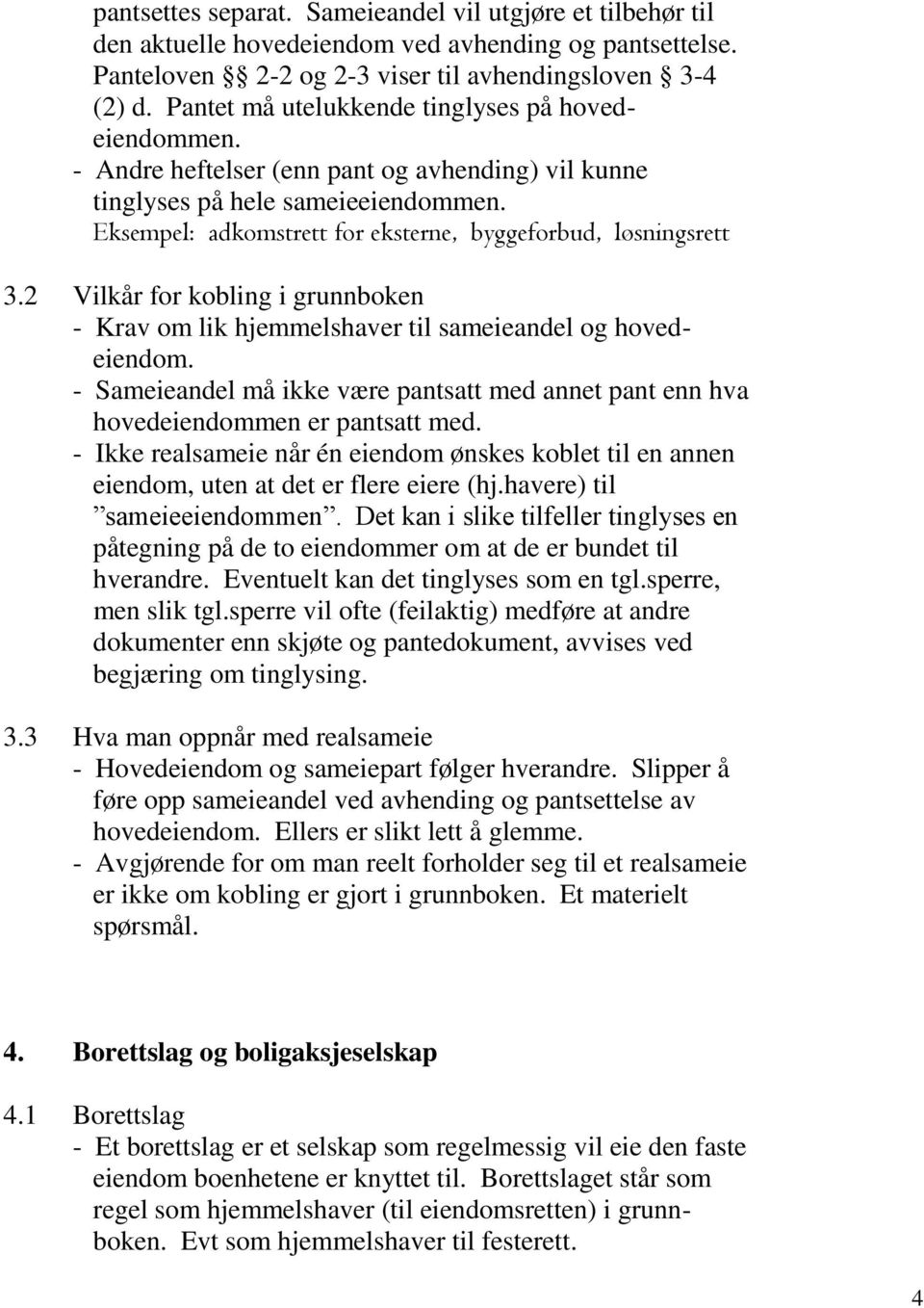 Eksempel: adkomstrett for eksterne, byggeforbud, løsningsrett 3.2 Vilkår for kobling i grunnboken - Krav om lik hjemmelshaver til sameieandel og hovedeiendom.