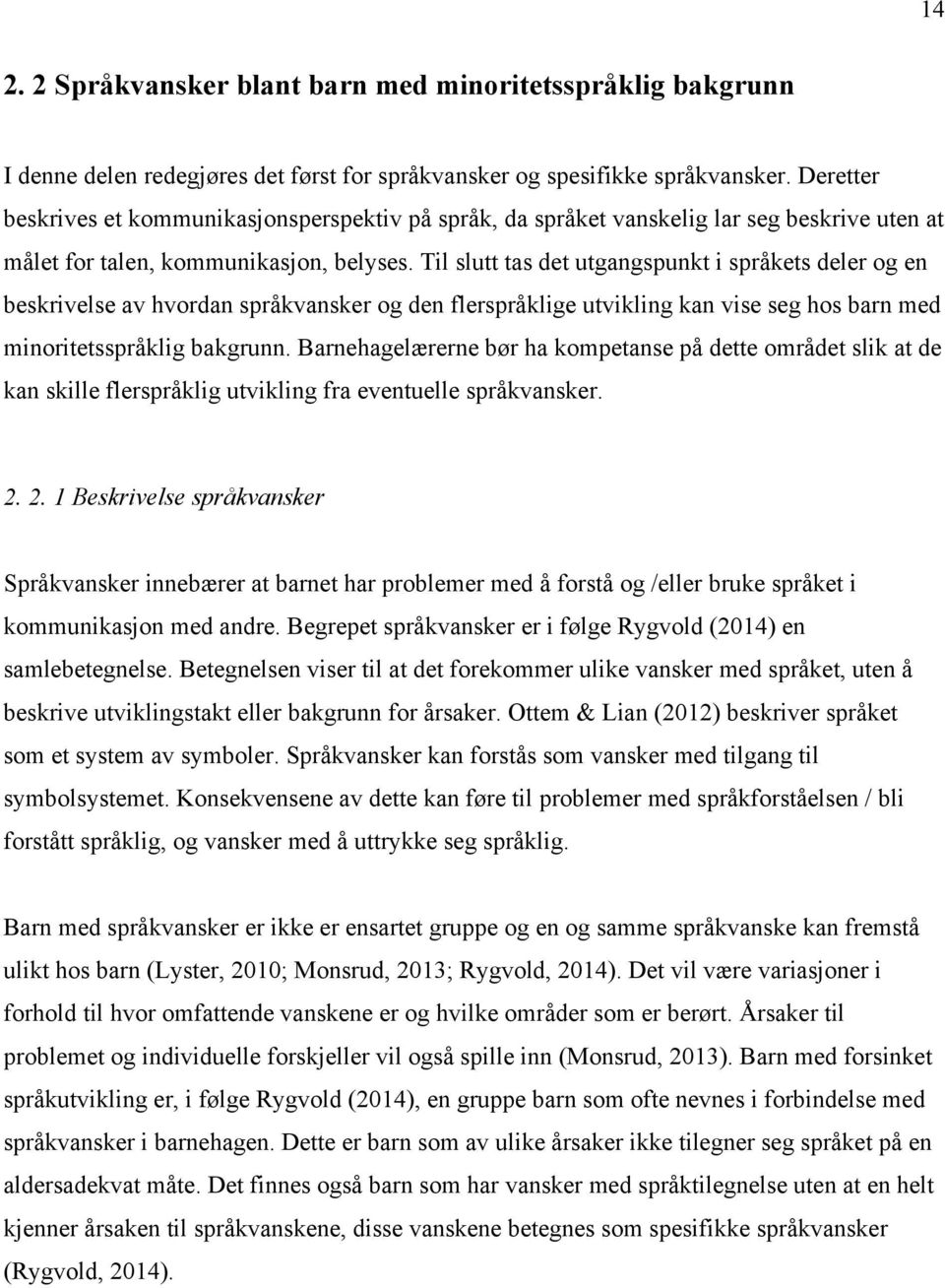 Til slutt tas det utgangspunkt i språkets deler og en beskrivelse av hvordan språkvansker og den flerspråklige utvikling kan vise seg hos barn med minoritetsspråklig bakgrunn.