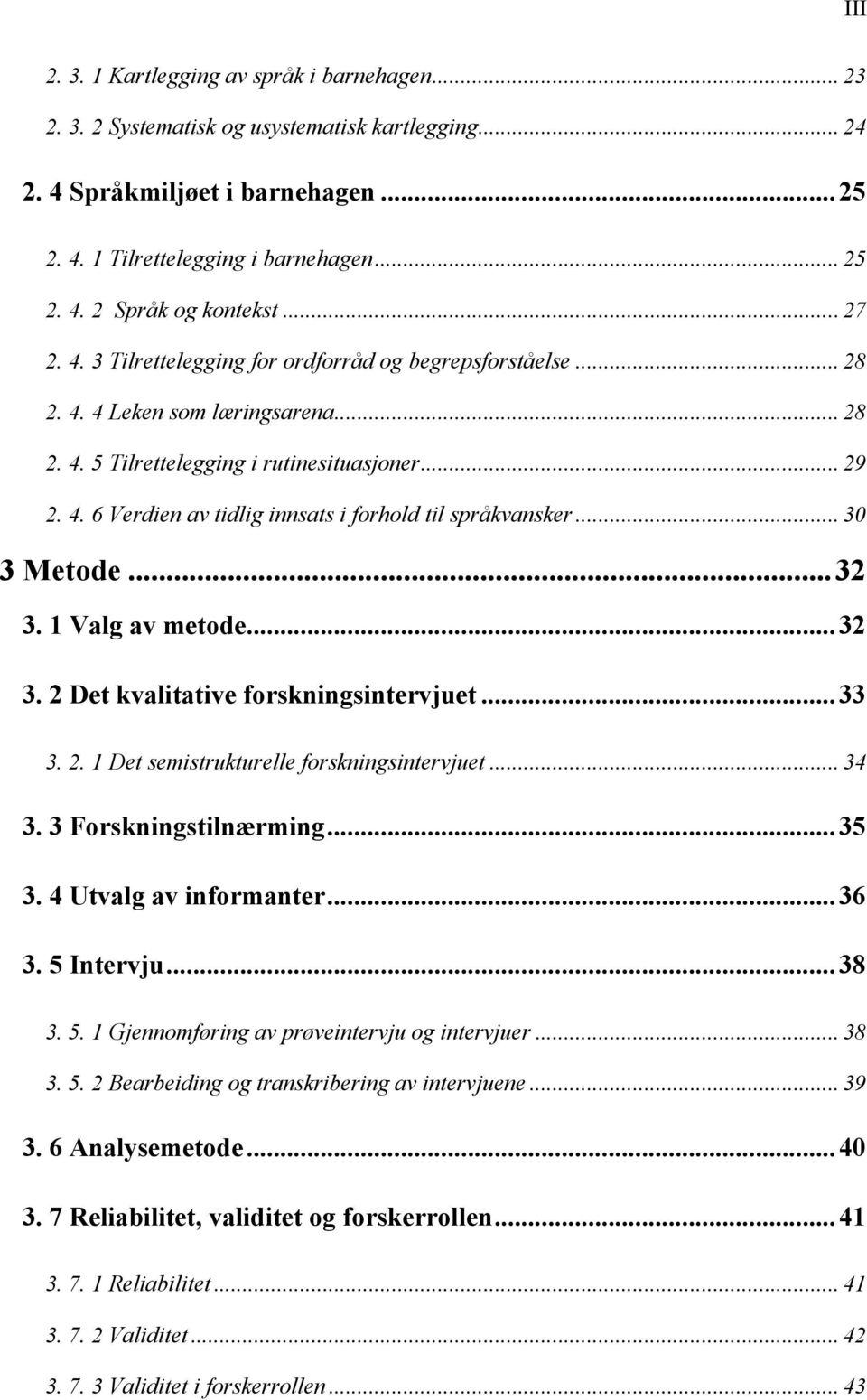 .. 30 3 Metode... 32 3. 1 Valg av metode... 32 3. 2 Det kvalitative forskningsintervjuet... 33 3. 2. 1 Det semistrukturelle forskningsintervjuet... 34 3. 3 Forskningstilnærming... 35 3.