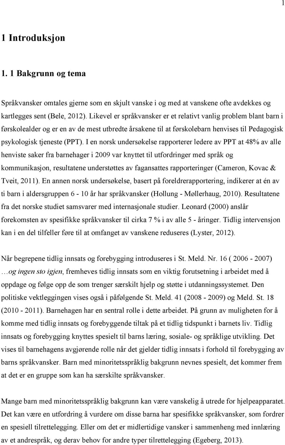I en norsk undersøkelse rapporterer ledere av PPT at 48% av alle henviste saker fra barnehager i 2009 var knyttet til utfordringer med språk og kommunikasjon, resultatene understøttes av fagansattes