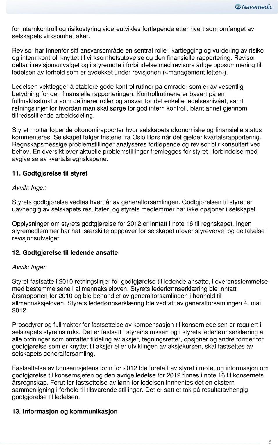 Revisor deltar i revisjonsutvalget og i styremøte i forbindelse med revisors årlige oppsummering til ledelsen av forhold som er avdekket under revisjonen («management letter»).