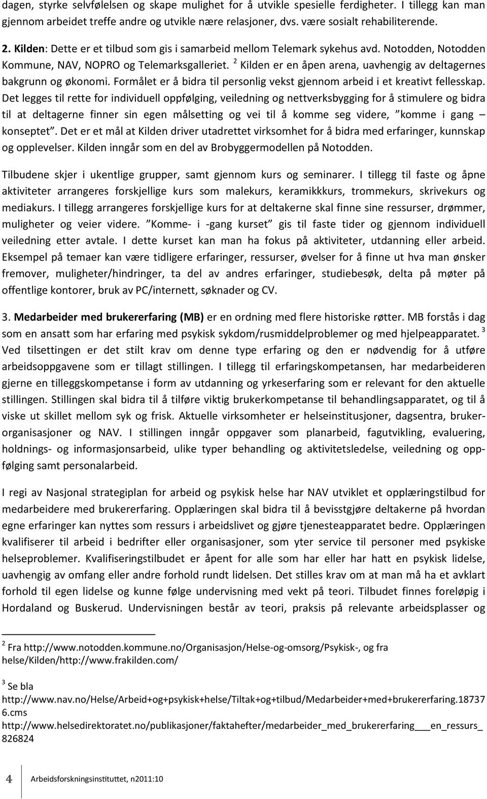 2 Kilden er en åpen arena, uavhengig av deltagernes bakgrunn og økonomi. Formålet er å bidra til personlig vekst gjennom arbeid i et kreativt fellesskap.