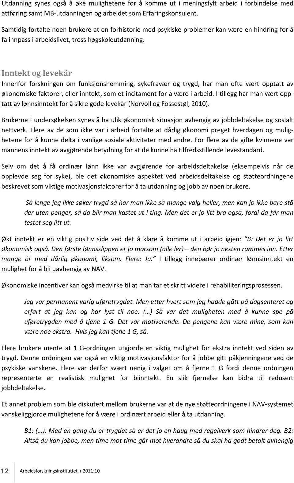 Inntekt og levekår Innenfor forskningen om funksjonshemming, sykefravær og trygd, har man ofte vært opptatt av økonomiske faktorer, eller inntekt, som et incitament for å være i arbeid.