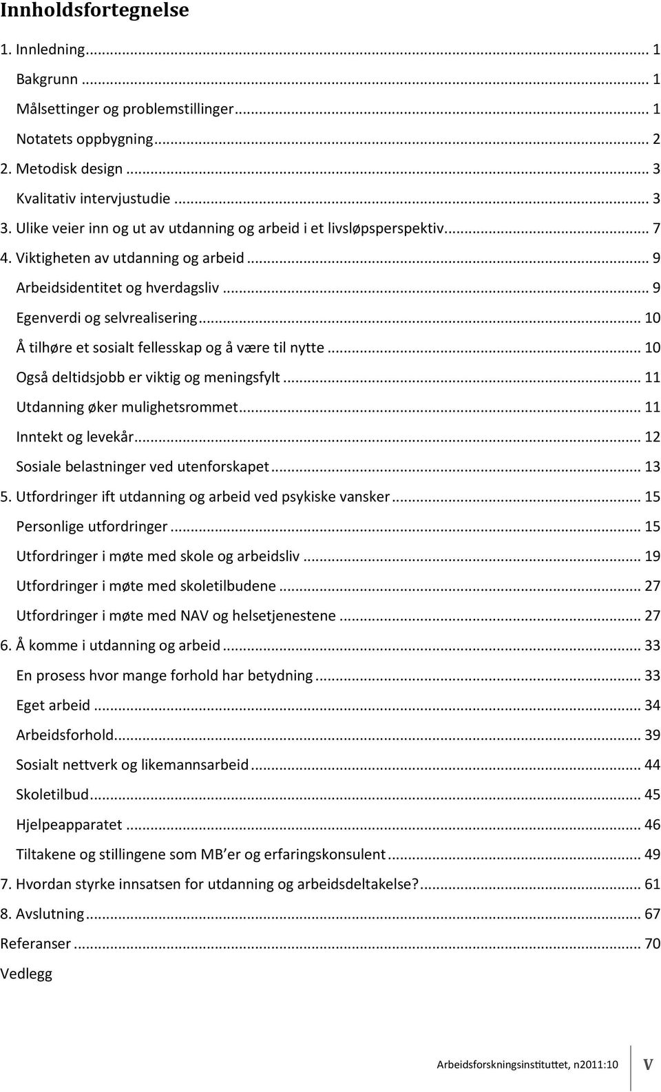 .. 10 Å tilhøre et sosialt fellesskap og å være til nytte... 10 Også deltidsjobb er viktig og meningsfylt... 11 Utdanning øker mulighetsrommet... 11 Inntekt og levekår.