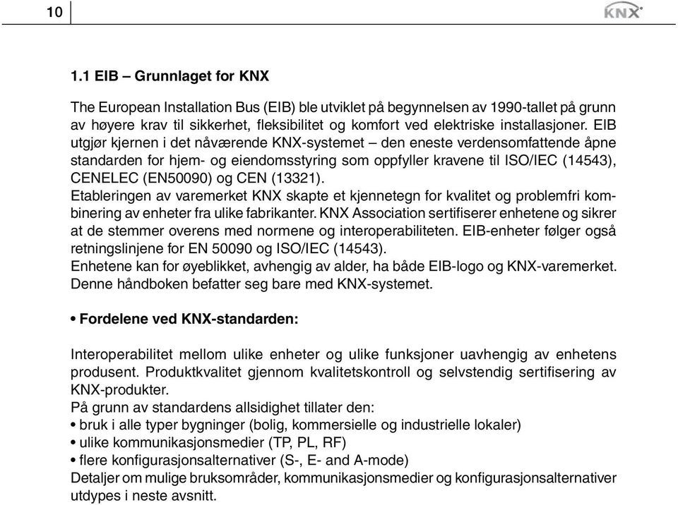 EIB utgjør kjernen i det nåværende KNX-systemet den eneste verdensomfattende åpne standarden for hjem- og eiendomsstyring som oppfyller kravene til ISO/IEC (14543), CENELEC (EN50090) og CEN (13321).