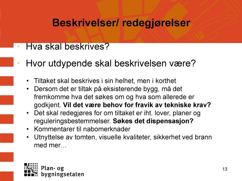 om og hva som allerede er godkjent. Vil det være behov for fravik av tekniske krav? Det skal redegjøres for om tiltaket er iht.