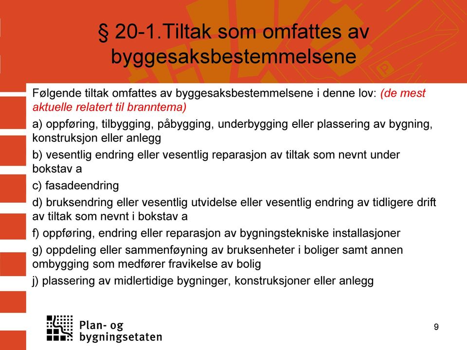 bruksendring eller vesentlig utvidelse eller vesentlig endring av tidligere drift av tiltak som nevnt i bokstav a f) oppføring, endring eller reparasjon av bygningstekniske