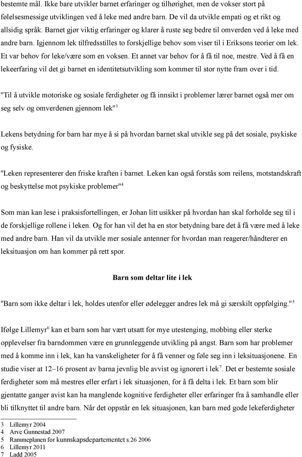 Et var behov for leke/være som en voksen. Et annet var behov for å få til noe, mestre. Ved å få en lekeerfaring vil det gi barnet en identitetsutvikling som kommer til stor nytte fram over i tid.