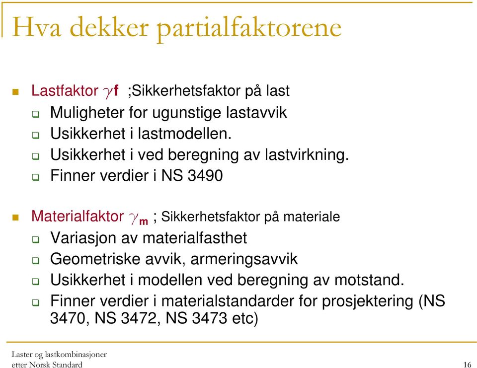 Finner verdier i NS 3490 Materialfaktor g m ; Sikkerhetsfaktor på materiale Variasjon av materialfasthet Geometriske
