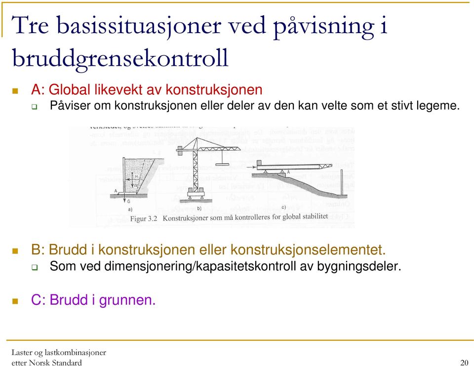 legeme. B: Brudd i konstruksjonen eller konstruksjonselementet.