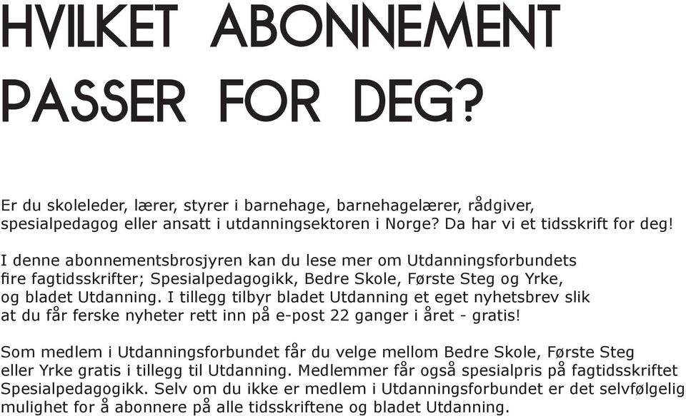 I tillegg tilbyr bladet Utdanning et eget nyhetsbrev slik at du får ferske nyheter rett inn på e-post 22 ganger i året - gratis!