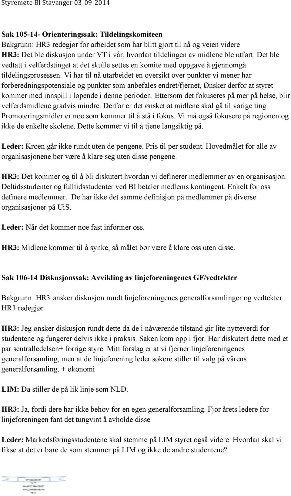 Vi har til nå utarbeidet en oversikt over punkter vi mener har forberedningspotensiale og punkter som anbefales endret/fjernet, Ønsker derfor at styret kommer med innspill i løpende i denne perioden.