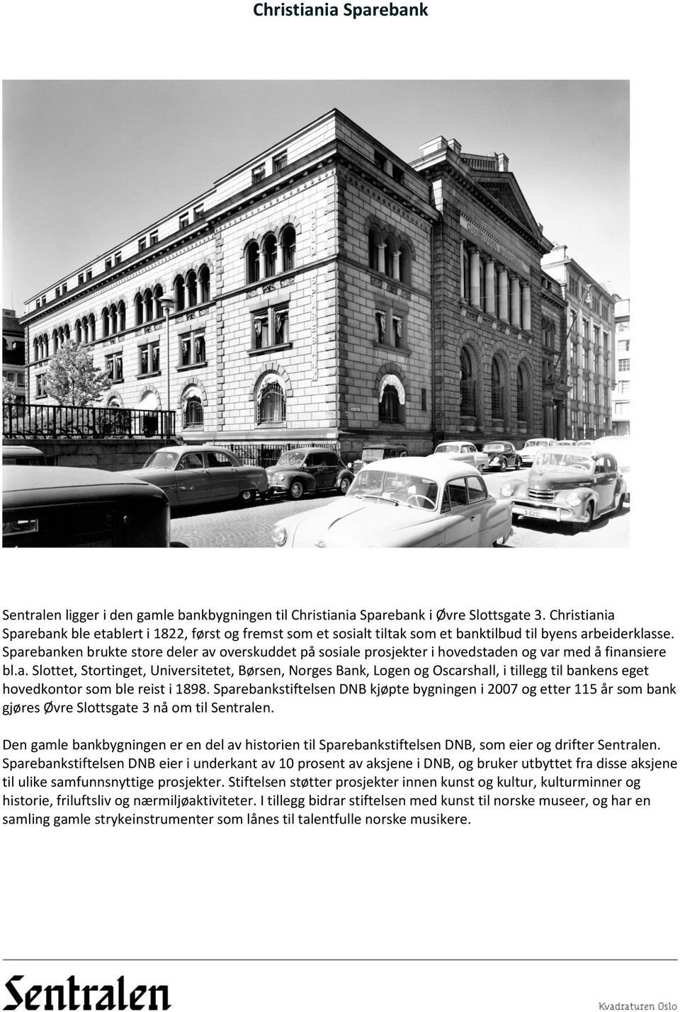 Sparebanken brukte store deler av overskuddet på sosiale prosjekter i hovedstaden og var med å finansiere bl.a. Slottet, Stortinget, Universitetet, Børsen, Norges Bank, Logen og Oscarshall, i tillegg til bankens eget hovedkontor som ble reist i 1898.